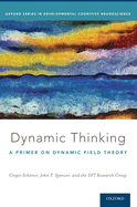 Dynamic Thinking: A Primer on Dynamic Field Theory