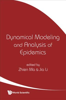 Dynamical Modeling and Analysis of Epidemics - Ma, Zhien, and Li, Jia