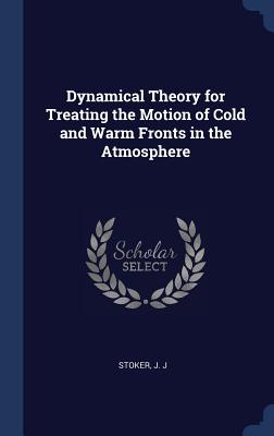 Dynamical Theory for Treating the Motion of Cold and Warm Fronts in the Atmosphere - Stoker, J J