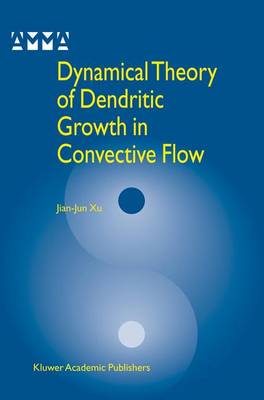 Dynamical Theory of Dendritic Growth in Convective Flow - Xu, Jian-Jun, and Jian-Jun Xu, Xu