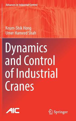 Dynamics and Control of Industrial Cranes - Hong, Keum-Shik, and Shah, Umer Hameed