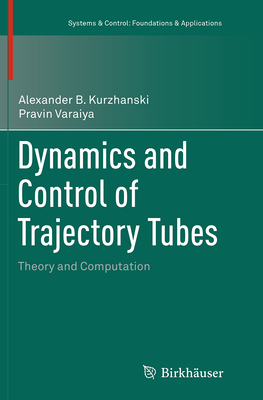 Dynamics and Control of Trajectory Tubes: Theory and Computation - Kurzhanski, Alexander B, and Varaiya, Pravin