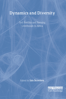 Dynamics and Diversity: Soil Fertility and Farming Livelihoods in Africa - Scoones, Ian (Editor)