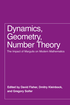 Dynamics, Geometry, Number Theory: The Impact of Margulis on Modern Mathematics - Fisher, David (Editor), and Kleinbock, Dmitry (Editor), and Soifer, Gregory (Editor)