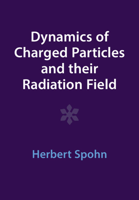 Dynamics of Charged Particles and Their Radiation Field - Spohn, Herbert