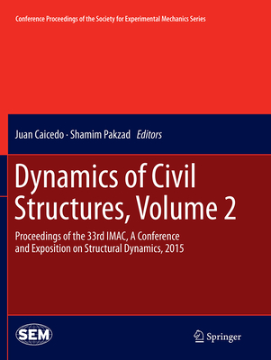 Dynamics of Civil Structures, Volume 2: Proceedings of the 33rd Imac, a Conference and Exposition on Structural Dynamics, 2015 - Caicedo, Juan (Editor), and Pakzad, Shamim (Editor)