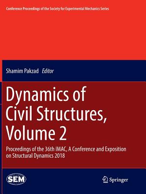 Dynamics of Civil Structures, Volume 2: Proceedings of the 36th Imac, a Conference and Exposition on Structural Dynamics 2018 - Pakzad, Shamim (Editor)