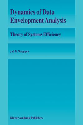 Dynamics of Data Envelopment Analysis: Theory of Systems Efficiency - Sengupta, Jati