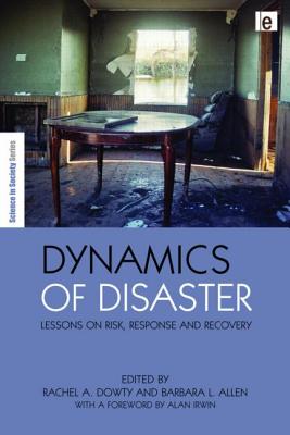 Dynamics of Disaster: Lessons on Risk, Response and Recovery - Allen, Barbara (Editor), and Dowty Beech, Rachel A. (Editor)