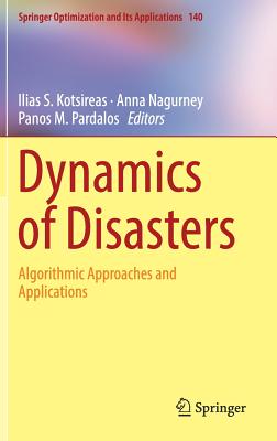 Dynamics of Disasters: Algorithmic Approaches and Applications - Kotsireas, Ilias S (Editor), and Nagurney, Anna (Editor), and Pardalos, Panos M (Editor)