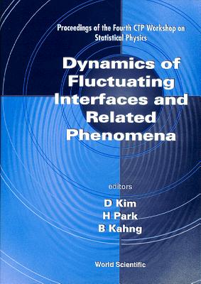 Dynamics of Fluctuating Interfaces and Related Phenomena: Proceedings of the 4th Ctp Workshop on Statistical - Kim, Doochul (Editor), and Park, H (Editor), and Kahng, Byungnam (Editor)