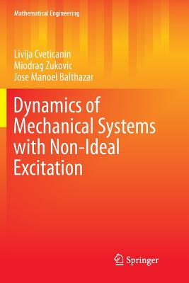 Dynamics of Mechanical Systems with Non-Ideal Excitation - Cveticanin, Livija, and Zukovic, Miodrag, and Balthazar, Jose Manoel