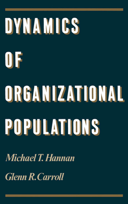 Dynamics of Organizational Populations - Hannan, Michael T, and Carroll, Glenn R