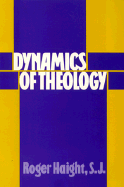 Dynamics of Theology - Haight, Roger, S.J.