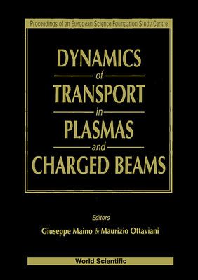 Dynamics of Transport in Plasmas and Charged Beams - Proceedings of an Europ Sci Foundation Study Centre - Maino, Giuseppe (Editor), and Ottaviani, M (Editor)