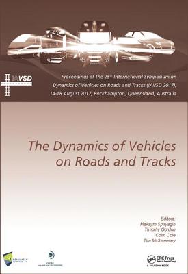 Dynamics of Vehicles on Roads and Tracks: Proceedings of the 25th International Symposium on Dynamics of Vehicles on Roads and Tracks (IAVSD 2017), 14-18 August 2017, Rockhampton, Queensland, Australia - Spiryagin, Maksym (Editor), and Gordon, Timothy (Editor), and Cole, Colin (Editor)