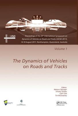 Dynamics of Vehicles on Roads and Tracks Vol 1: Proceedings of the 25th International Symposium on Dynamics of Vehicles on Roads and Tracks (IAVSD 2017), 14-18 August 2017, Rockhampton, Queensland, Australia - Spiryagin, Maksym (Editor), and Gordon, Timothy (Editor), and Cole, Colin (Editor)
