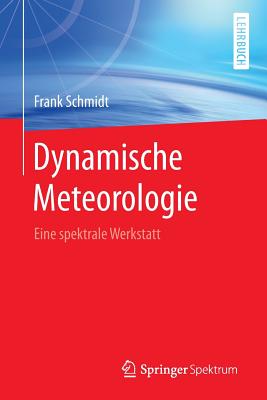 Dynamische Meteorologie: Eine Spektrale Werkstatt - Schmidt, Frank, Dr.