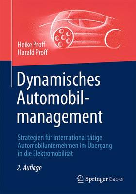 Dynamisches Automobilmanagement: Strategien F?r International T?tige Automobilunternehmen Im ?bergang in Die Elektromobilit?t - Proff, Heike, and Proff, Harald