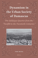 Dynamism in the Urban Society of Damascus: The   li iyya Quarter from the Twelfth to the Twentieth Centuries