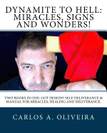 Dynamite to Hell: Miracles, Signs and Wonders!: Two Books in One: Got Demon? Self-Deliverance Book & Manual for Miracles, Healing and Deliverance Book