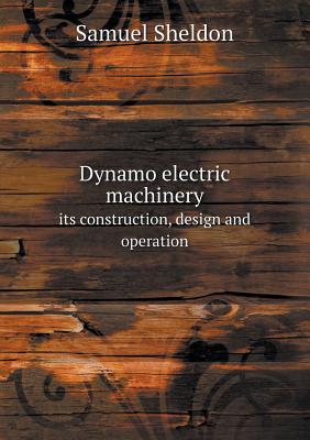 Dynamo Electric Machinery Its Construction, Design and Operation - Sheldon, Samuel