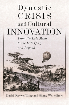 Dynastic Crisis and Cultural Innovation: From the Late Ming to the Late Qing and Beyond - Wang, David Der-Wei (Editor), and Shang, Wei (Editor)