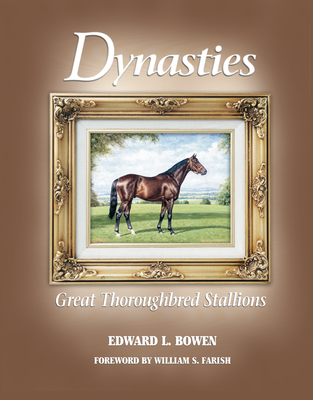 Dynasties: Great Thoroughbred Stallions - Bowen, Edward L, and Farish, William S (Foreword by)