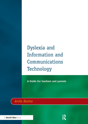 Dyslexia and Information and Communications Technology: A Guide for Teachers and Parents - Keates, Anita