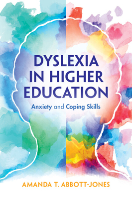 Dyslexia in Higher Education: Anxiety and Coping Skills - Abbott-Jones, Amanda T.