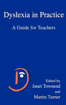 Dyslexia in Practice: A Guide for Teachers - Townend, Janet (Editor), and Turner, Martin (Editor)