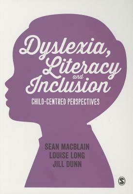 Dyslexia, Literacy and Inclusion: Child-centred perspectives - MacBlain, Sean, and Long, Louise, and Dunn, Jill
