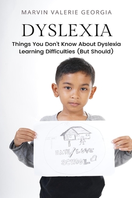 Dyslexia: Things You Don't Know About Dyslexia Learning Difficulties (But Should) - Georgia, Marvin Valerie