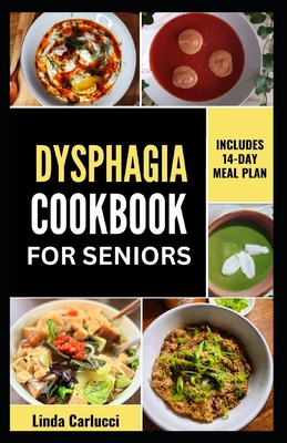 Dysphagia Cookbook For Seniors: Simple Nutrient-Dense Soft-Food Recipes and Meal Plan for Older Adults With Difficulty Chewing and Swallowing - Carlucci, Linda