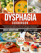 Dysphagia Cookbook: These Tasty and Healthy Recipes Will Help You Overcome Your Swallowing Problems So You Can Eat Again Confidently