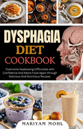 Dysphagia Diet Cookbook: Overcome Swallowing Difficulties With Confidence And Adore Food Again through Delicious And Nutritious Recipes.
