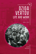 Dziga Vertov: Life and Work (Volume 1: 1896-1921)