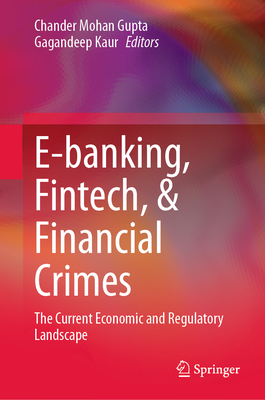 E-banking, Fintech, & Financial Crimes: The Current Economic and Regulatory Landscape - Gupta, Chander Mohan (Editor), and Kaur, Gagandeep (Editor)