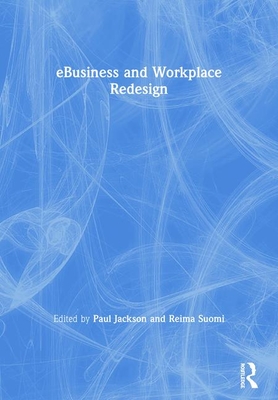 E-Business and Workplace Redesign - Jackson, Paul (Editor), and Suomi, Reima (Editor)