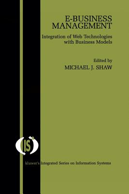 E-Business Management: Integration of Web Technologies with Business Models - Shaw, Michael J (Editor)