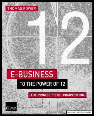 E-Business to the Power of 12: The Principles of .Competition - Power, Thomas