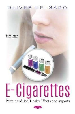 E-cigarettes: Patterns of Use, Health Effects and Imports - Delgado, Oliver (Editor)