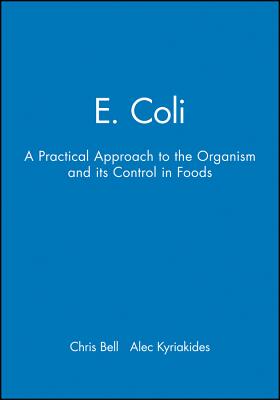 E. Coli: A Practical Approach to the Organism and Its Control in Foods - Bell, Chris, and Kyriakides, Alec