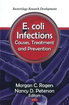 E. coli Infections: Causes, Treatment & Prevention - Rogers, Morgan C (Editor), and Peterson, Nancy D (Editor)