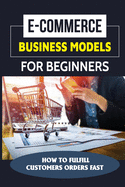 E-Commerce Business Models For Beginners: How To Fulfill Customers Orders Fast: T-Shirt Selling Business