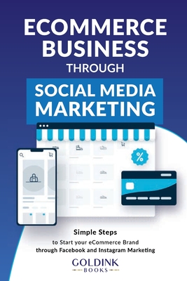 E-Commerce Business through Social Media Marketing: Simple Steps to Start your E-Commerce Brand/Company through Facebook and Instagram Marketing - Books, Goldink