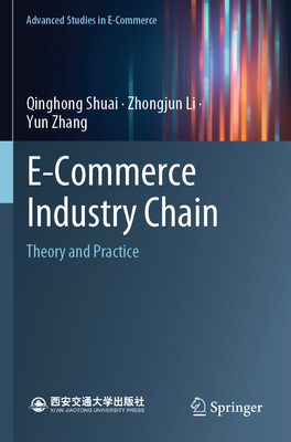 E-Commerce Industry Chain: Theory and Practice - Shuai, Qinghong, and Li, Zhongjun, and Zhang, Yun