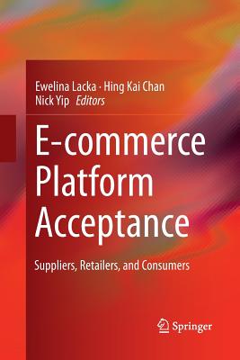 E-Commerce Platform Acceptance: Suppliers, Retailers, and Consumers - Lacka, Ewelina (Editor), and Chan, Hing Kai (Editor), and Yip, Nick (Editor)