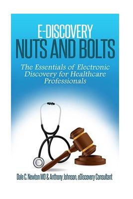 E-Discovery Nuts and Bolts: : The Essentials of E-Discovery for Healthcare Professionals - Newton, Dale C, and Johnson LL MC, Anthony