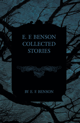 E. F. Benson Collected Stories - Benson, E F